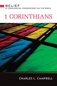 Title: 1 Corinthians: Belief: A Theological Commentary on the Bible, Author: Charles Campbell