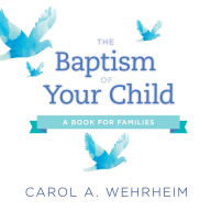 Title: The Baptism of Your Child: A Book for Families, Author: Carol  A Wehrheim