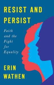 Title: Resist and Persist: Faith and the Fight for Equality, Author: Erin Wathen