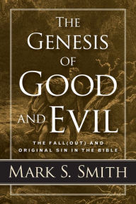 Title: The Genesis of Good and Evil: The Fall(out) and Original Sin in the Bible, Author: Mark S. Smith