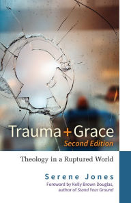 Title: Trauma and Grace, 2nd Edition: Theology in a Ruptured World, Author: Serene Jones