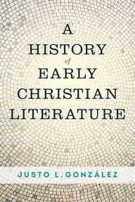 Title: A History of Early Christian Literature, Author: Justo L. González