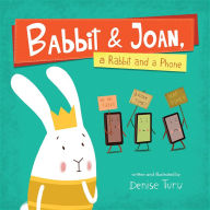 Title: Babbit and Joan, a Rabbit and a Phone, Author: Denise Turu