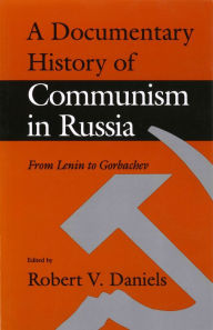 Title: A Documentary History of Communism in Russia: From Lenin to Gorbachev, Author: Robert V. Daniels