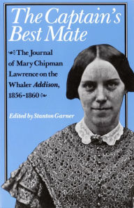 Title: The Captain's Best Mate: The Journal of Mary Chipman Lawrence on the Whaler Addison, 1856-1860, Author: Mary Chipman. Lawrence