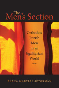 Title: The Men's Section: Orthodox Jewish Men in an Egalitarian World, Author: Elana Maryles Sztokman