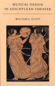 Title: Musical Design in Aeschylean Theater, Author: William C. Scott