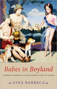 Title: Babes in Boyland: A Personal History of Co-Education in the Ivy League, Author: Gina Barreca