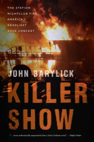 Title: Killer Show: The Station Nightclub Fire, America's Deadliest Rock Concert, Author: John Barylick