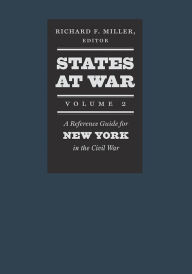 Title: States at War, Volume 2: A Reference Guide for New York in the Civil War, Author: Richard F. Miller