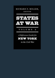 Title: States at War, Volume 2: A Reference Guide for New York in the Civil War, Author: Richard F. Miller