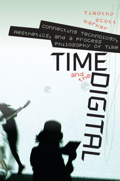 Time and the Digital: Connecting Technology, Aesthetics, a Process Philosophy of