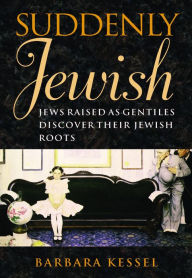 Title: Suddenly Jewish: Jews Raised as Gentiles Discover Their Jewish Roots, Author: Barbara Kessel