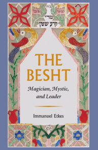 Title: The Besht: Magician, Mystic, and Leader, Author: Immanuel Etkes