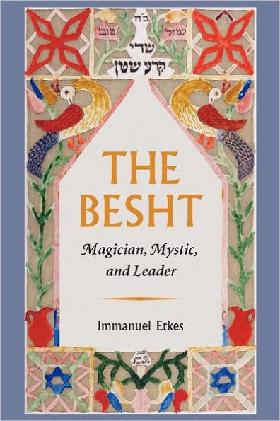 The Besht: Magician, Mystic, and Leader