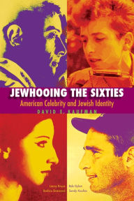 Title: Jewhooing the Sixties: American Celebrity and Jewish Identity-Sandy Koufax, Lenny Bruce, Bob Dylan, and Barbra Streisand, Author: David E. Kaufman