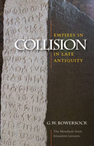 Title: Empires in Collision in Late Antiquity, Author: G. W. Bowersock