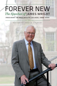 Title: Forever New: The Speeches of James Wright, President of Dartmouth College, 1998-2009, Author: James Wright