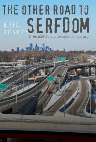 Title: The Other Road to Serfdom and the Path to Sustainable Democracy, Author: Eric Zencey