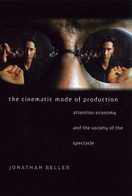 Title: The Cinematic Mode of Production: Attention Economy and the Society of the Spectacle, Author: Jonathan Beller