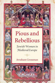 Title: Pious and Rebellious: Jewish Women in Medieval Europe, Author: Avraham Grossman