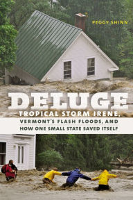 Title: Deluge: Tropical Storm Irene, Vermont's Flash Floods, and How One Small State Saved Itself, Author: Peggy Shinn