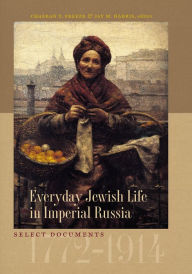 Title: Everyday Jewish Life in Imperial Russia: Select Documents, 1772-1914, Author: ChaeRan Y. Freeze