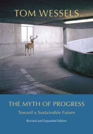 Title: The Myth of Progress: Toward a Sustainable Future, Author: Tom Wessels