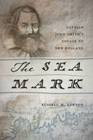 Title: The Sea Mark: Captain John Smith's Voyage to New England, Author: Russell M. Lawson