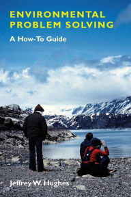 Title: Environmental Problem Solving: A How-To Guide, Author: Jeffrey W. Hughes