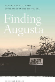 Title: Finding Augusta: Habits of Mobility and Governance in the Digital Era, Author: Heidi Rae Cooley