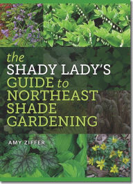 Title: The Shady Lady's Guide to Northeast Shade Gardening, Author: Amy Ziffer