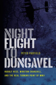 Title: Night Flight to Dungavel: Rudolf Hess, Winston Churchill, and the Real Turning Point of WWII, Author: Peter Padfield