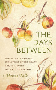 Title: The Days Between: Blessings, Poems, and Directions of the Heart for the Jewish High Holiday Season, Author: Marcia Falk