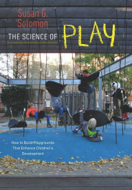 Title: The Science of Play: How to Build Playgrounds That Enhance Children's Development, Author: Susan G. Solomon