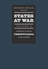 Title: States at War, Volume 3: A Reference Guide for Pennsylvania in the Civil War, Author: Richard F. Miller