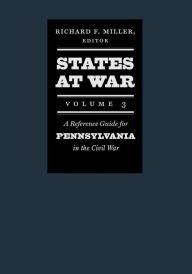 Title: States at War, Volume 3: A Reference Guide for Pennsylvania in the Civil War, Author: Richard F. Miller