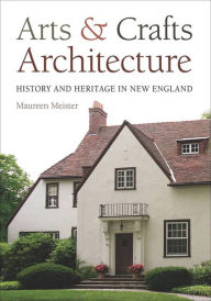 Title: Arts and Crafts Architecture: History and Heritage in New England, Author: Maureen Meister