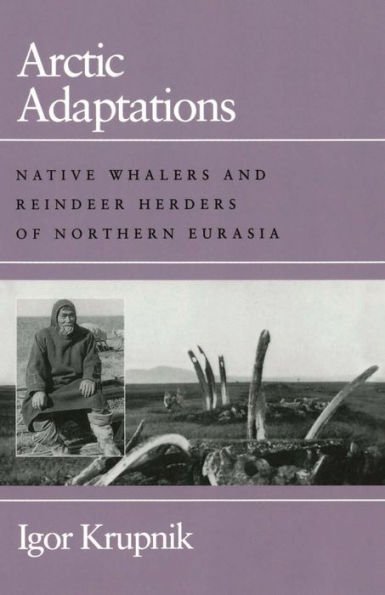 Arctic Adaptations: Native Whalers and Reindeer Herders of Northern Eurasia