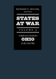 Title: States at War, Volume 5: A Reference Guide for Ohio in the Civil War, Author: Richard F. Miller