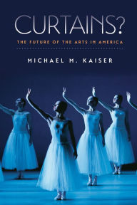 Title: Curtains?: The Future of the Arts in America, Author: Michael M. Kaiser