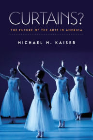 Title: Curtains?: The Future of the Arts in America, Author: Michael M. Kaiser