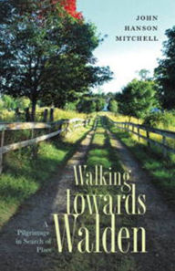 Title: Walking Towards Walden: A Pilgrimage in Search of Place, Author: John Hanson Mitchell