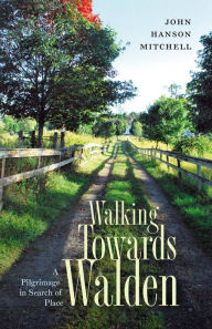 Title: Walking Towards Walden: A Pilgrimage in Search of Place, Author: John Hanson Mitchell