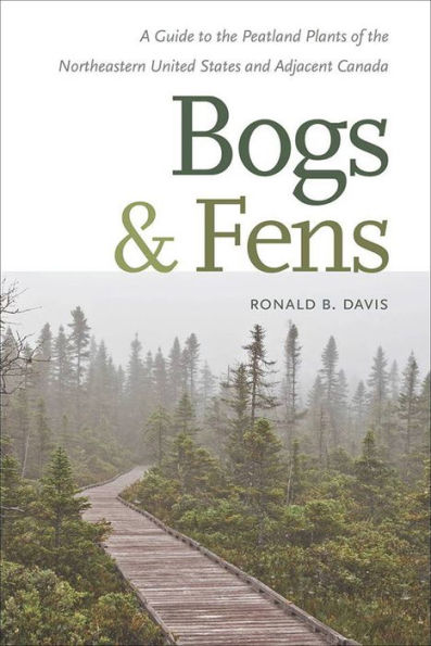 Bogs & Fens: A Guide to the Peatland Plants of the Northeastern United States and Adjacent Canada