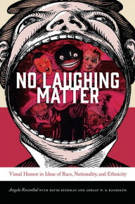 Title: No Laughing Matter: Visual Humor in Ideas of Race, Nationality, and Ethnicity, Author: Angela Rosenthal