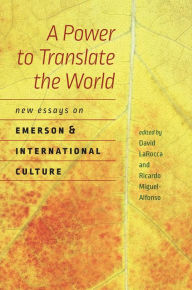 Title: A Power to Translate the World: New Essays on Emerson and International Culture, Author: David LaRocca