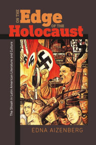 Title: On the Edge of the Holocaust: The Shoah in Latin American Literature and Culture, Author: Edna Aizenberg