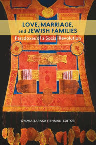 Title: Love, Marriage, and Jewish Families: Paradoxes of a Social Revolution, Author: Sylvia Barack Fishman