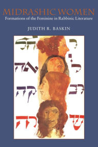 Title: Midrashic Women: Formations of the Feminine in Rabbinic Literature, Author: Judith R. Baskin